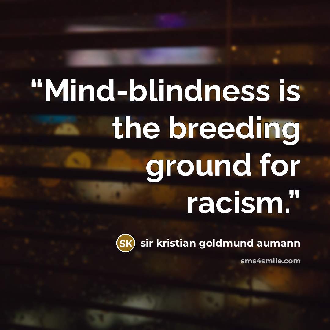“Mind-blindness is the breeding ground for racism.” quote by sir kristian goldmund aumann