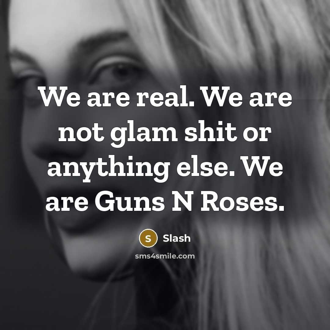 “We are real. We are not glam shit or anything…” quote by Slash
