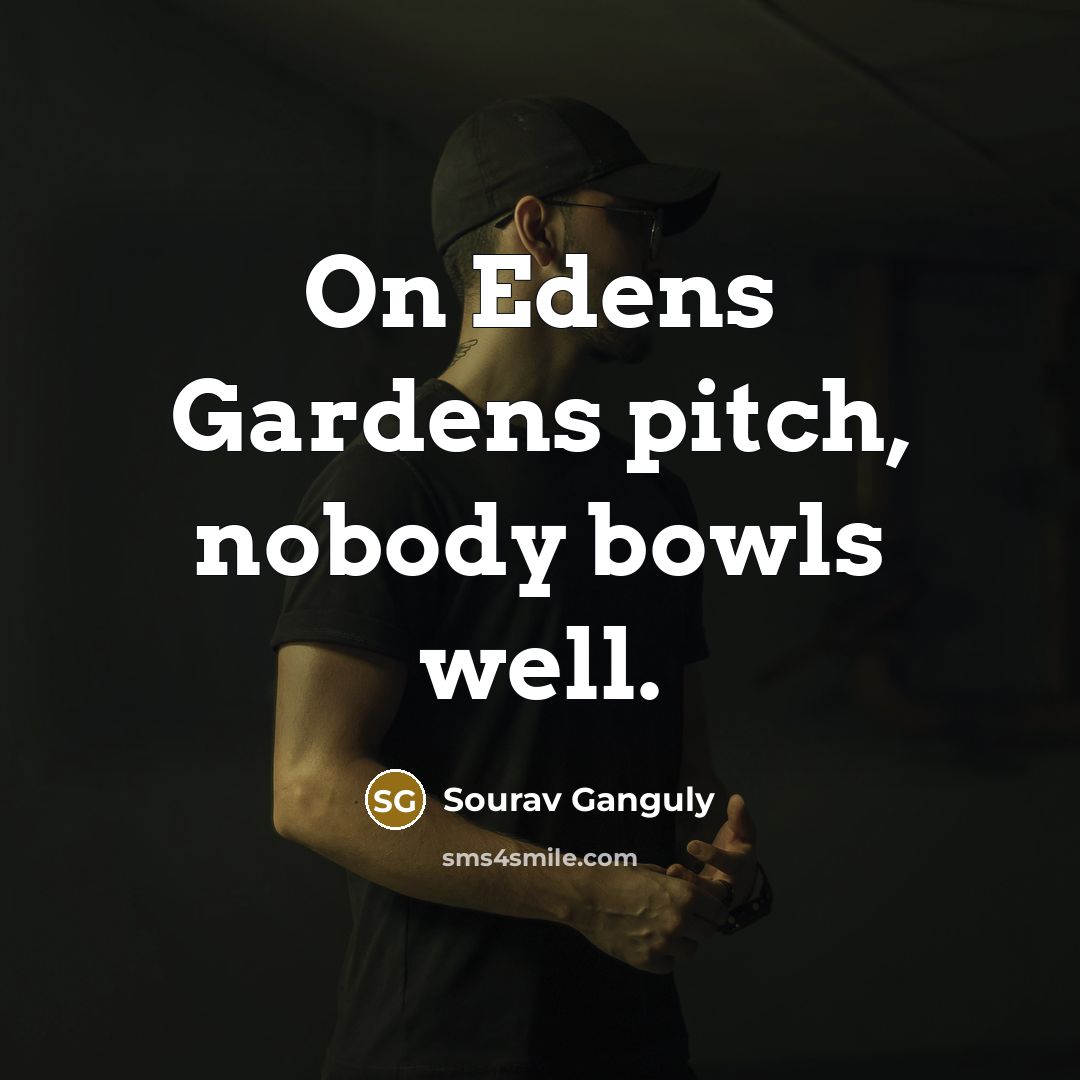 “On Edens Gardens pitch, nobody bowls well.…” quote by Sourav Ganguly