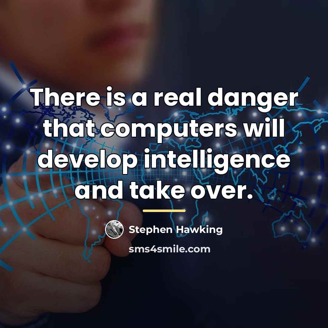 “There is a real danger that computers will develop intelligence…” quote by Stephen Hawking
