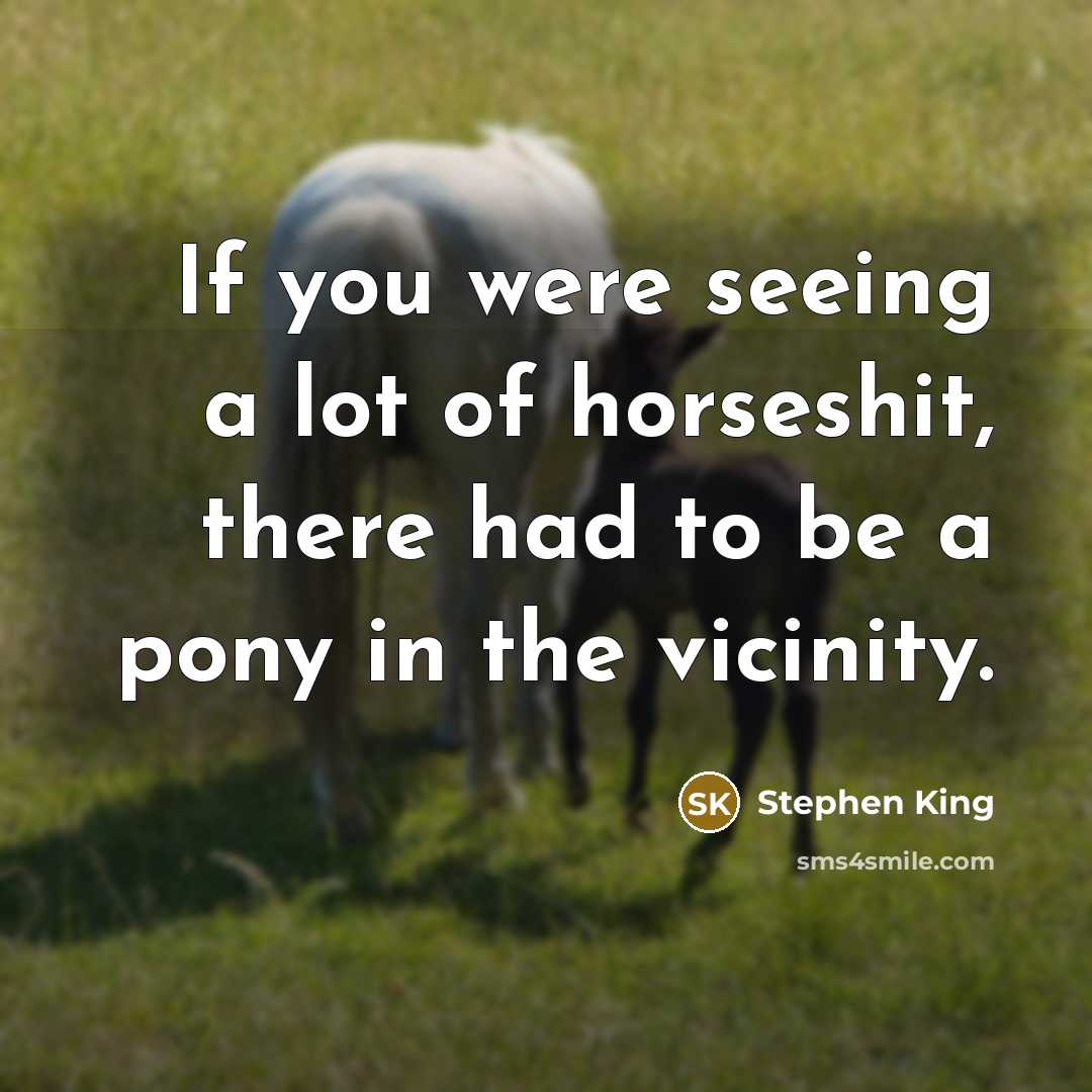 “If you were seeing a lot of horseshit, there had…” quote by Stephen King