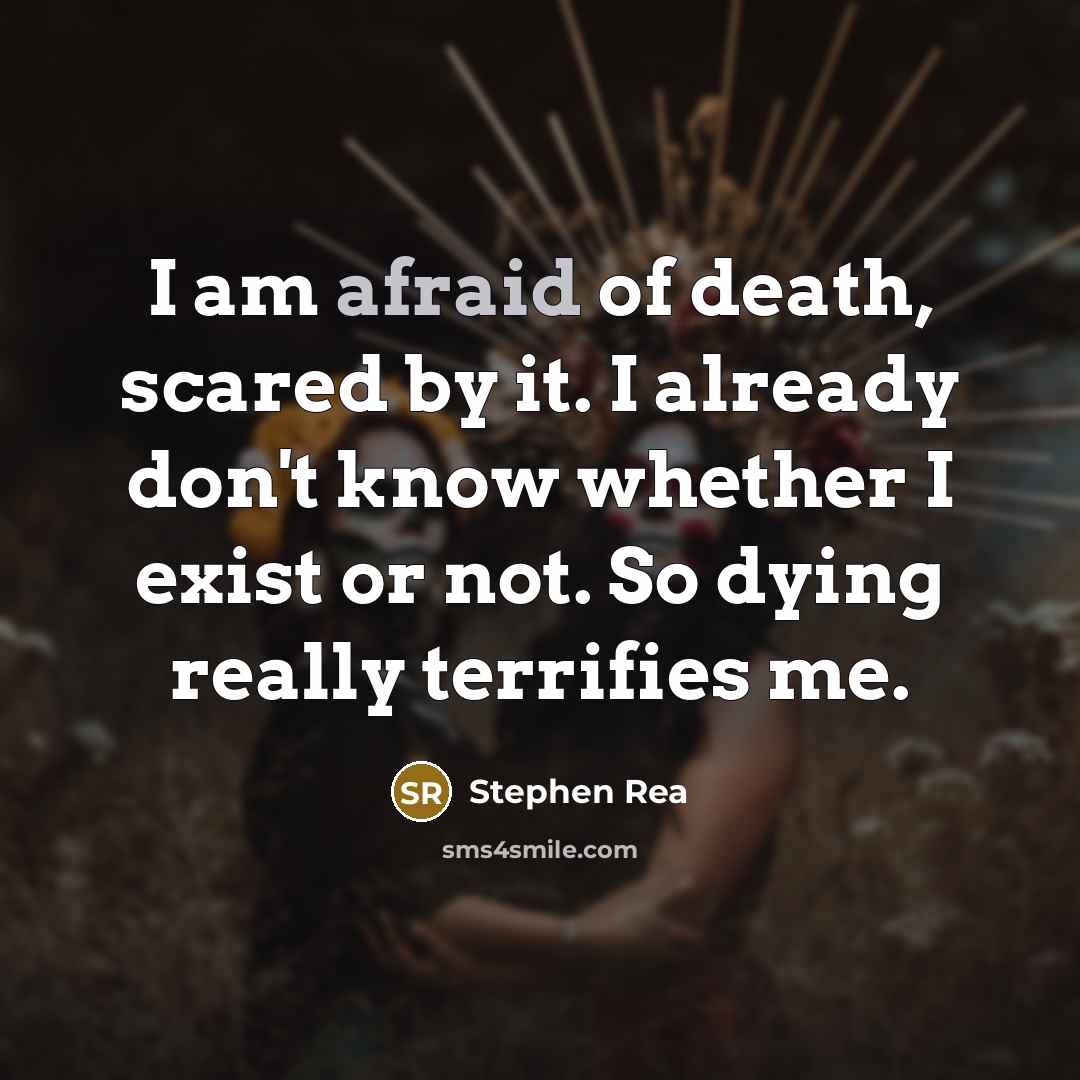 “I am afraid of death, scared by it. I already…” quote by Stephen Rea