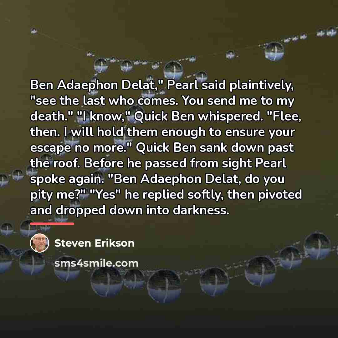 “Ben Adaephon Delat," Pearl said plaintively, "see the last who…” quote by Steven Erikson