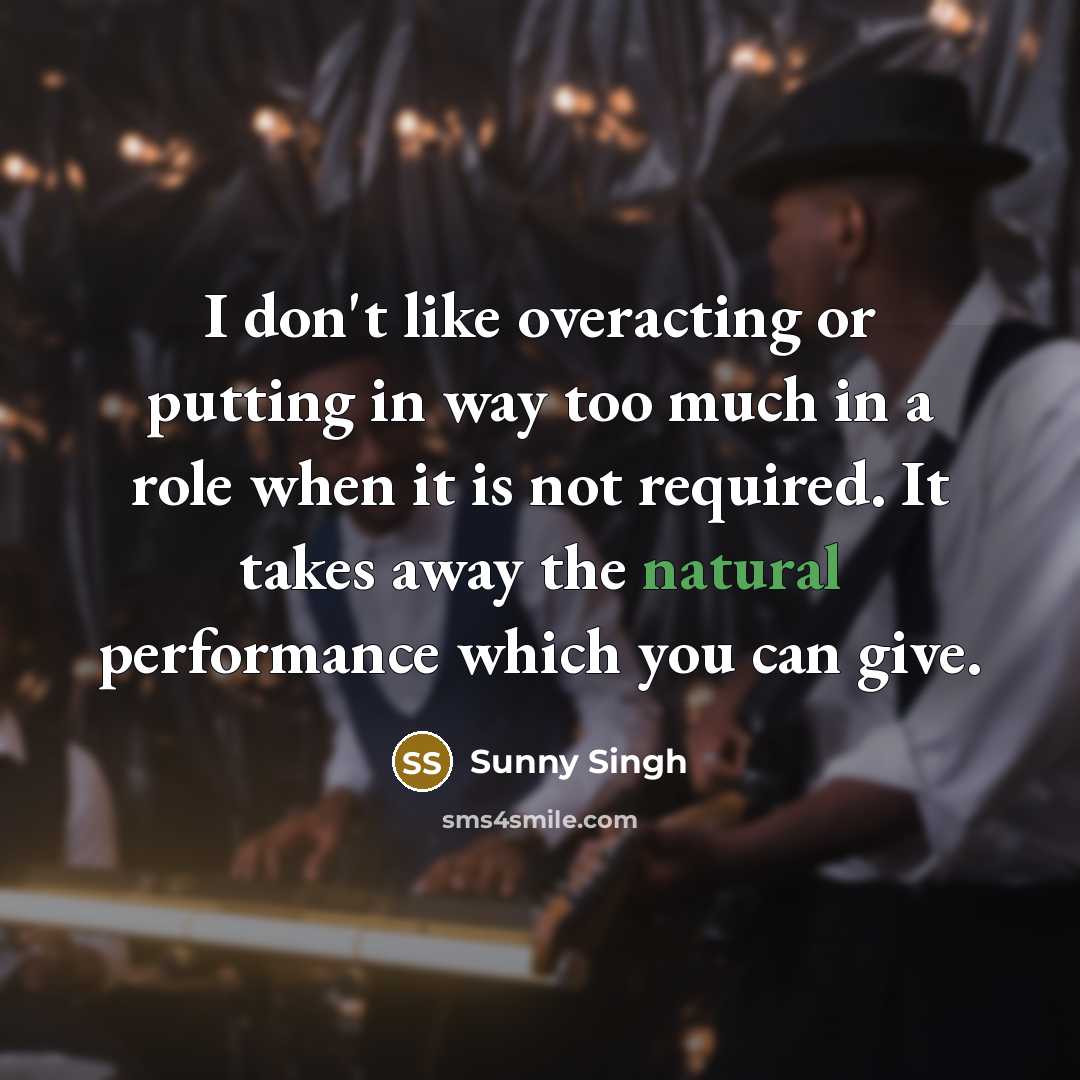 “I don't like overacting or putting in way too much…” quote by Sunny Singh