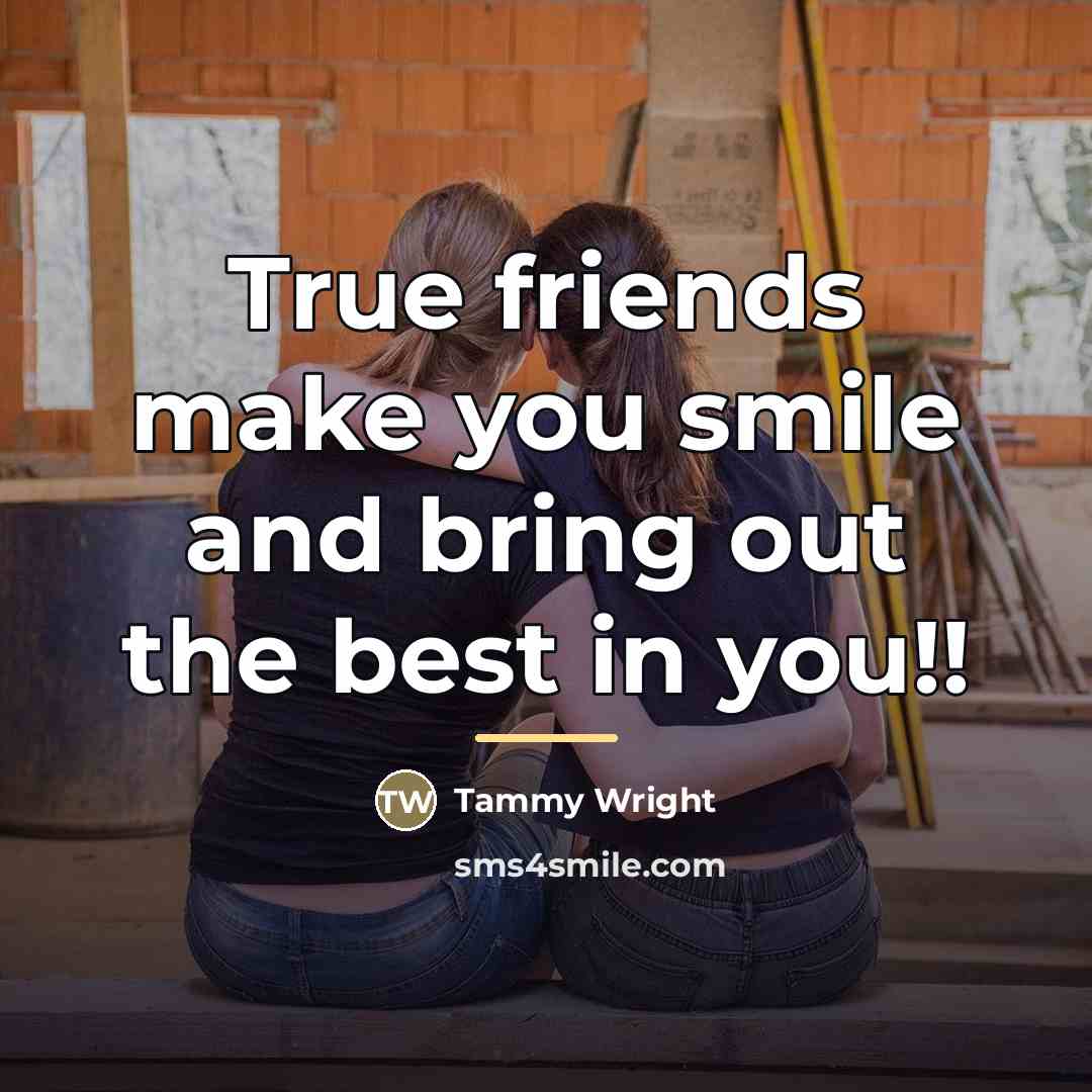“True friends make you smile and bring out the best…” quote by Tammy Wright