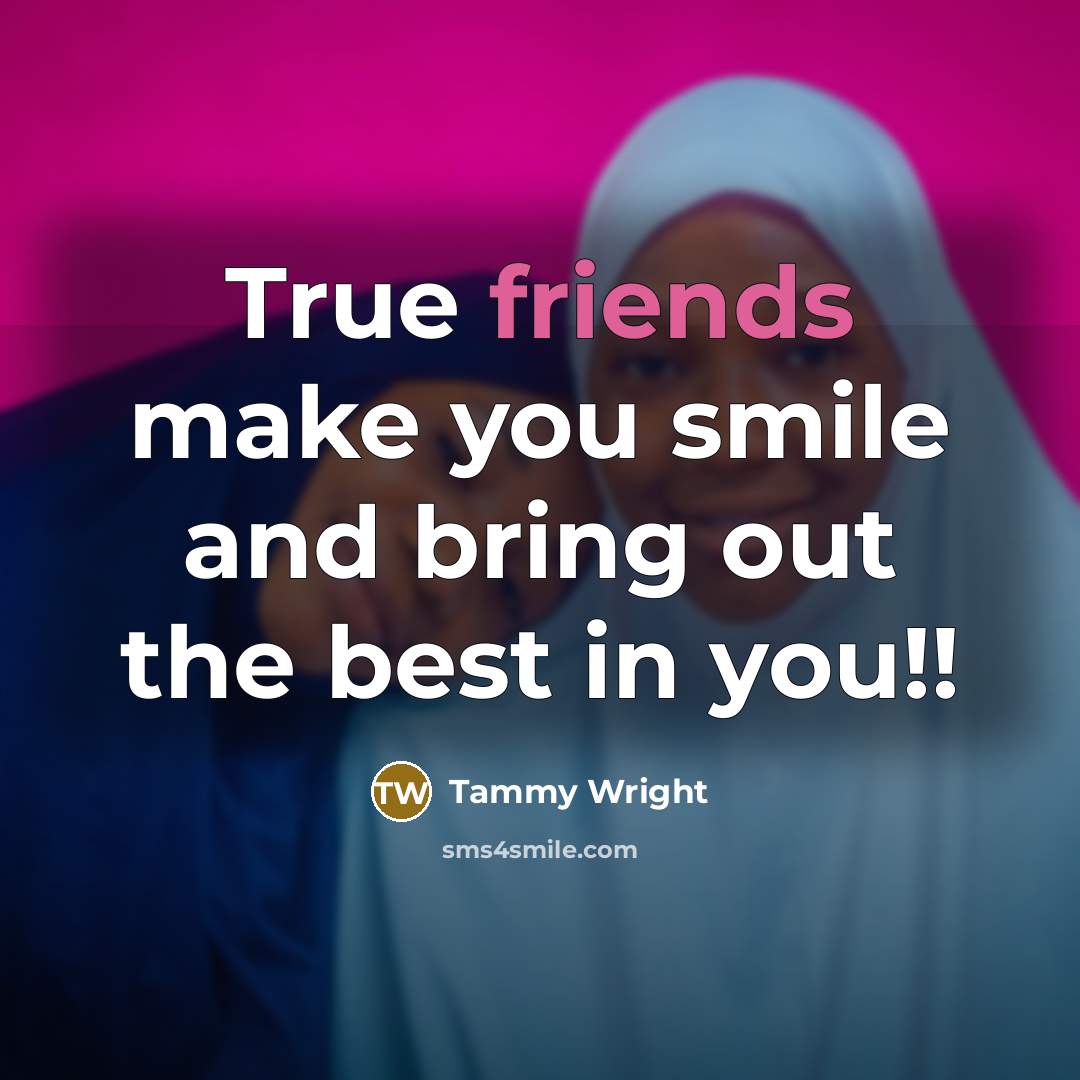 “True friends make you smile and bring out the best in you!!” quote by Tammy Wright