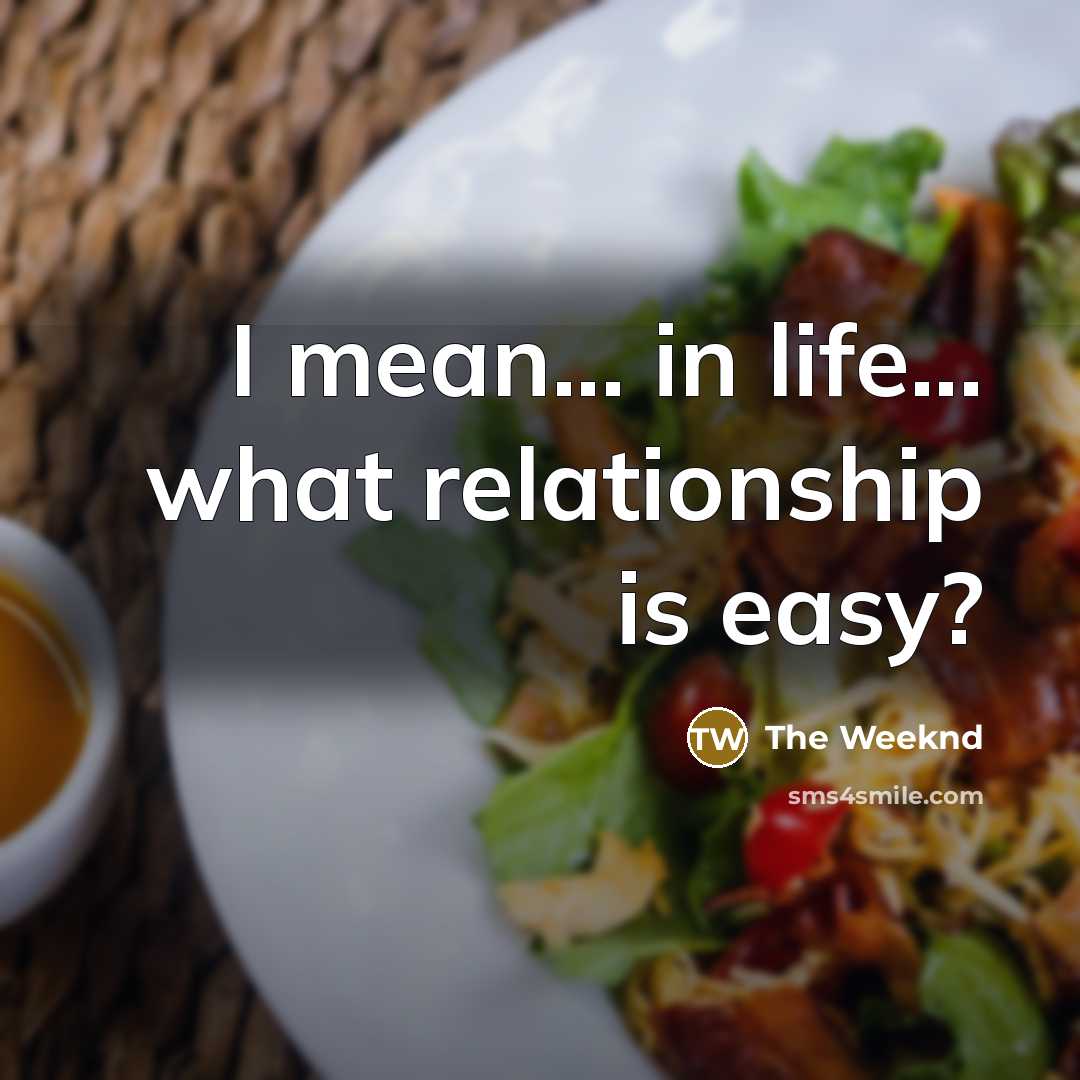 “I mean... in life... what relationship is easy?…” quote by The Weeknd