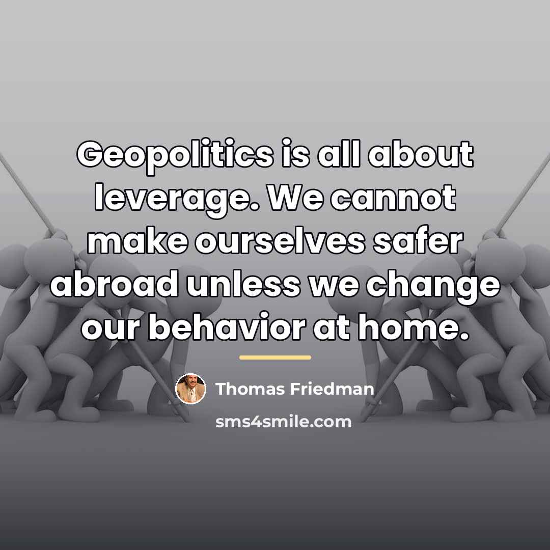 “Geopolitics is all about leverage. We cannot make ourselves safer…” quote by Thomas Friedman