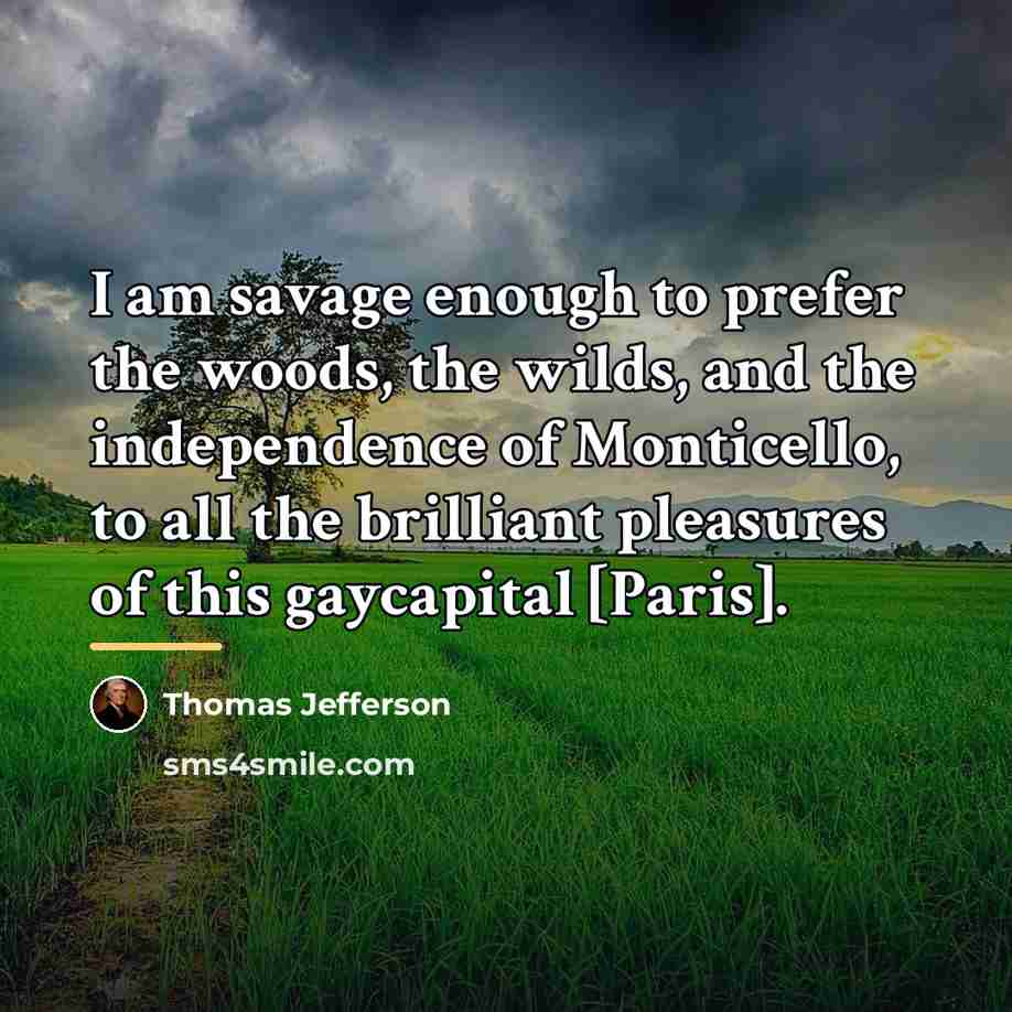 “I am savage enough to prefer the woods, the wilds,…” quote by Thomas Jefferson