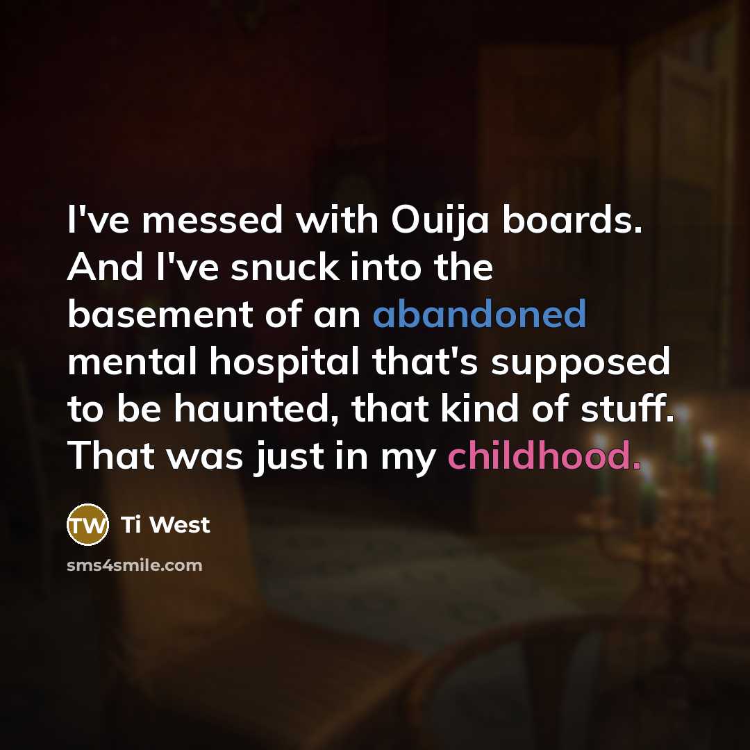 “I've messed with Ouija boards. And I've snuck into the…” quote by Ti West