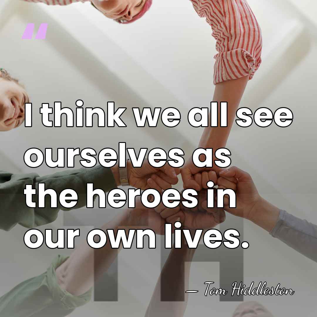 I think we all see ourselves as the heroes in our own&hellip; - Tom Hiddleston