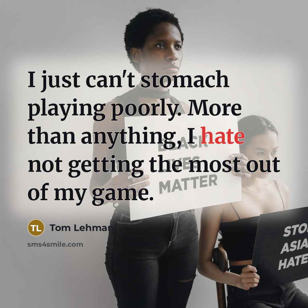 “I just can't stomach playing poorly. More than anything, I…” quote by Tom Lehman