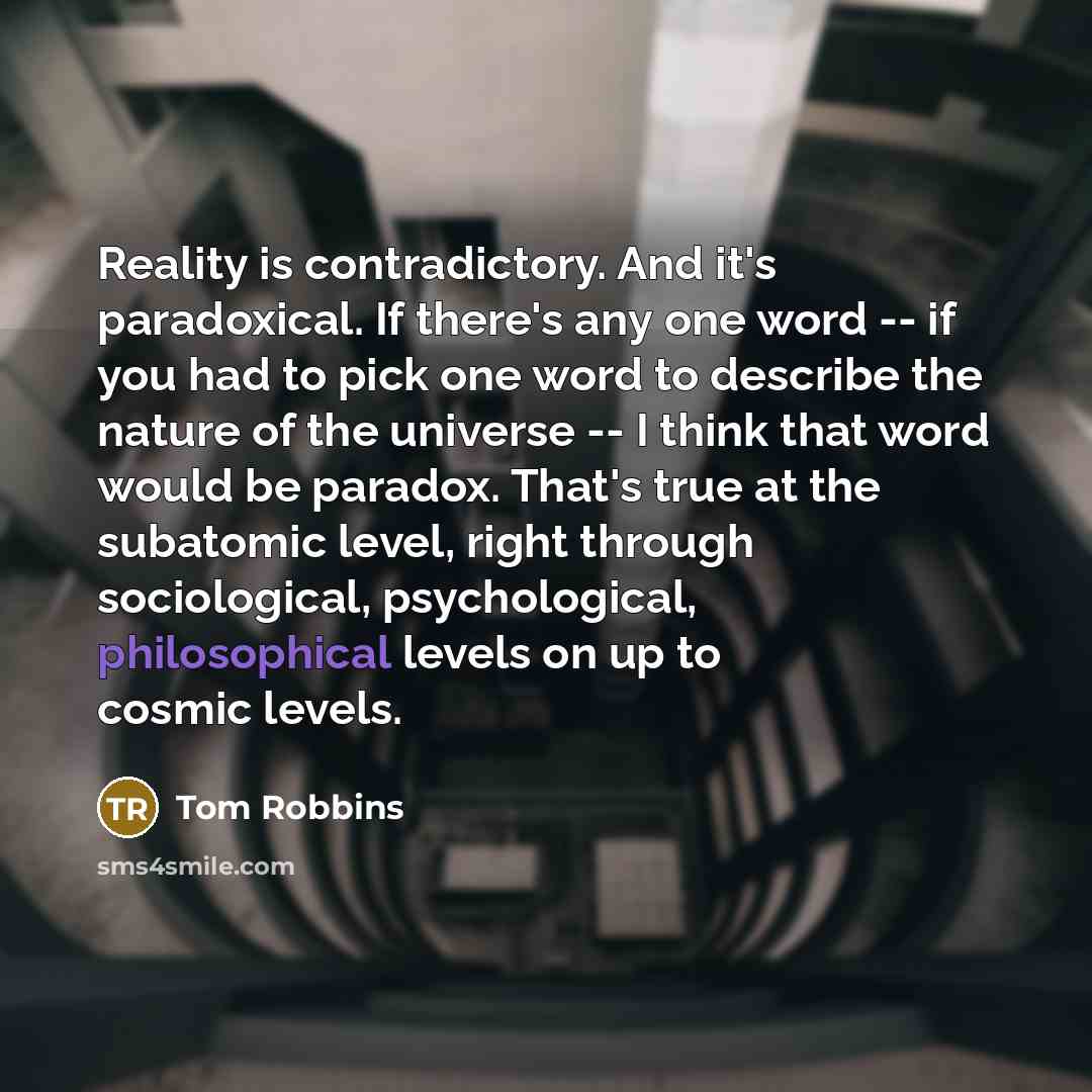 “Reality is contradictory. And it's paradoxical. If there's any one…” quote by Tom Robbins