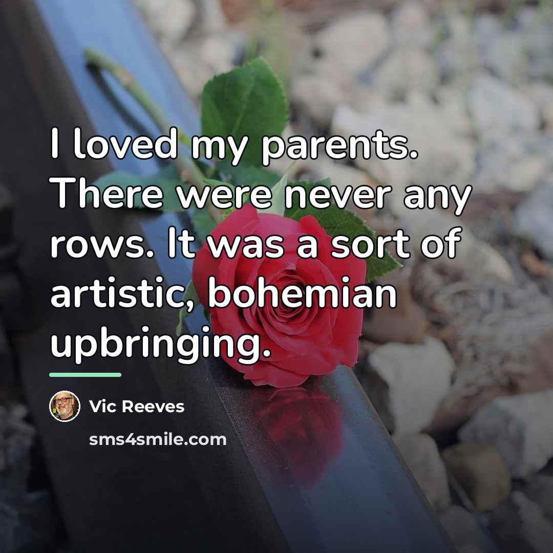 “I loved my parents. There were never any rows. It…” quote by Vic Reeves
