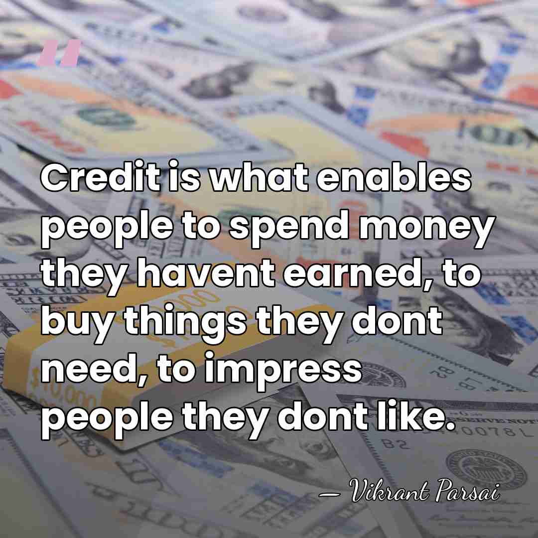 Credit is what enables people to spend money they havent earned, to&hellip; - Vikrant Parsai