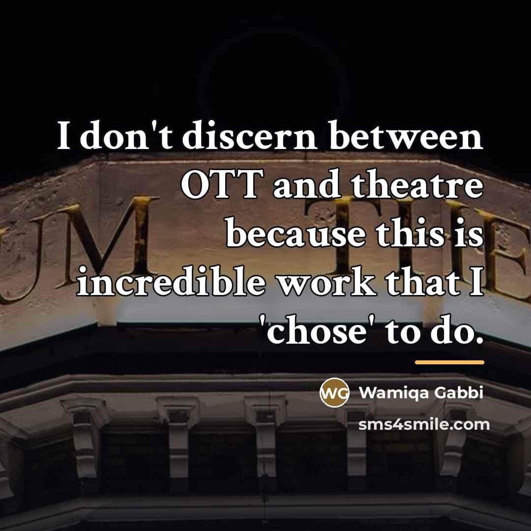 “I don't discern between OTT and theatre because this is…” quote by Wamiqa Gabbi
