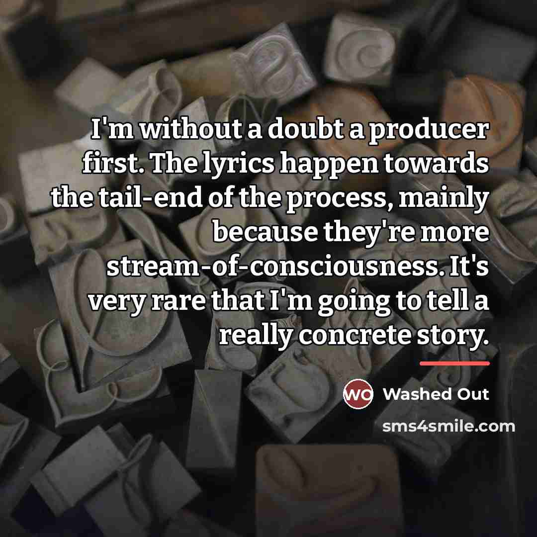 “I'm without a doubt a producer first. The lyrics happen…” quote by Washed Out