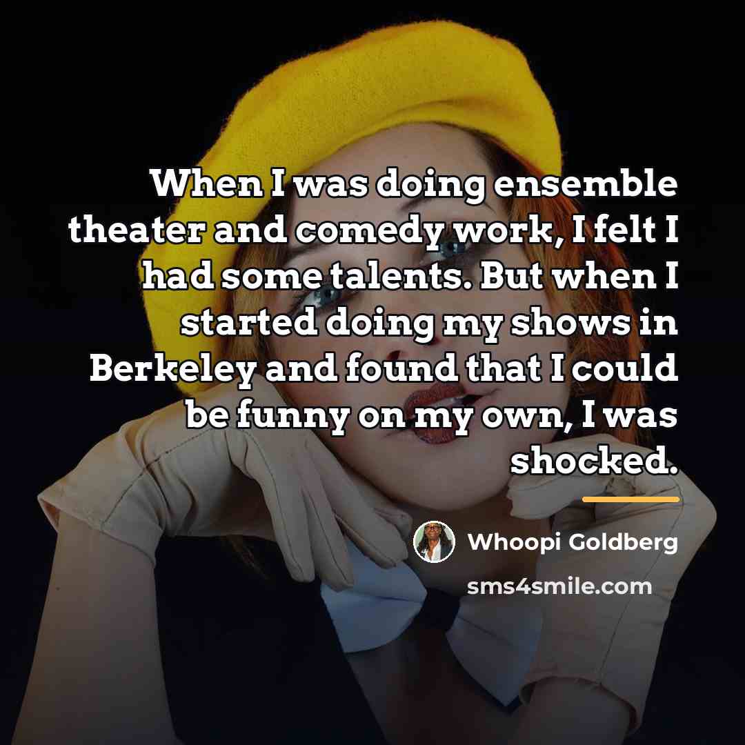 “When I was doing ensemble theater and comedy work, I…” quote by Whoopi Goldberg