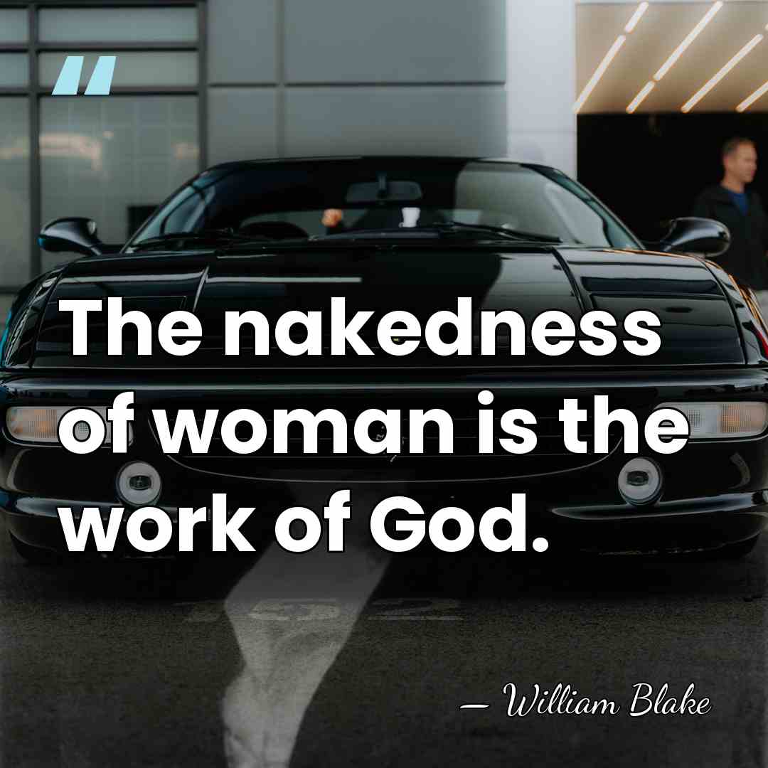 The nakedness of woman is the work of God. - William Blake