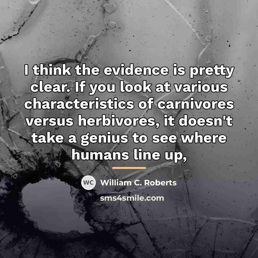 “I think the evidence is pretty clear. If you look…” quote by William C. Roberts
