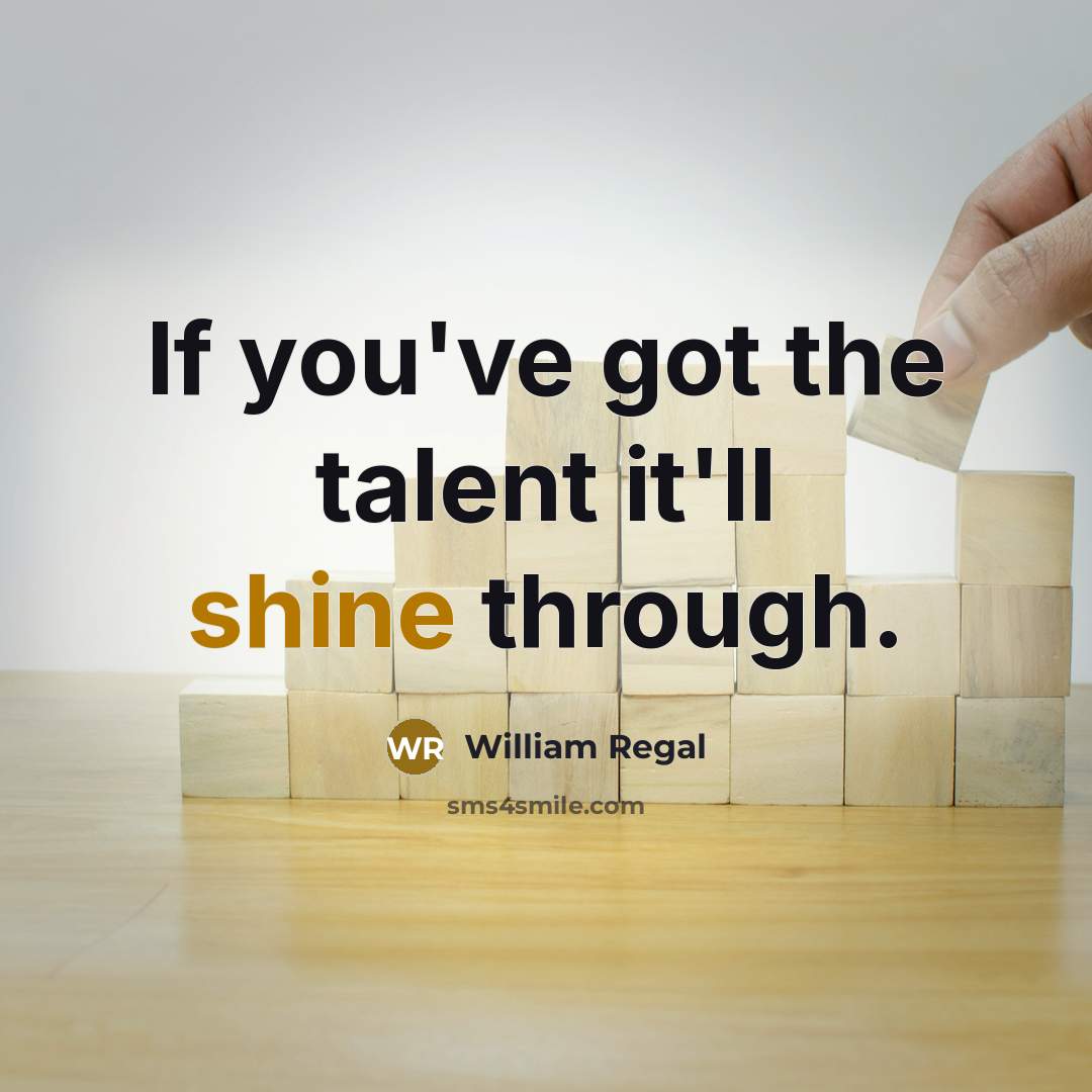 “If you've got the talent it'll shine through.…” quote by William Regal