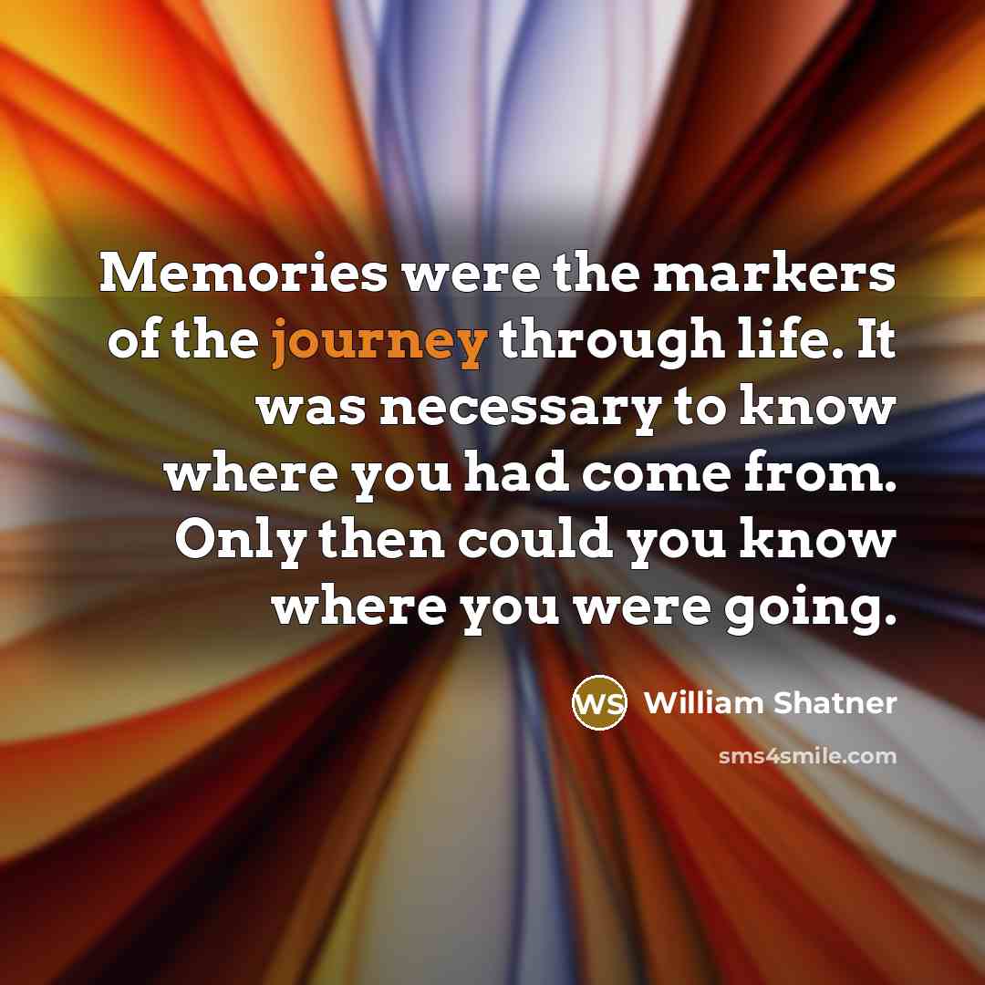 “Memories were the markers of the journey through life. It…” quote by William Shatner