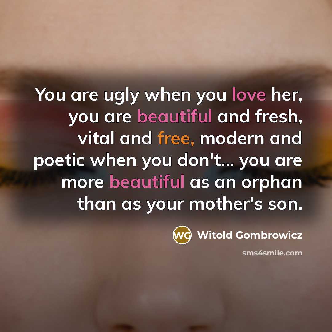 “You are ugly when you love her, you are beautiful…” quote by Witold Gombrowicz
