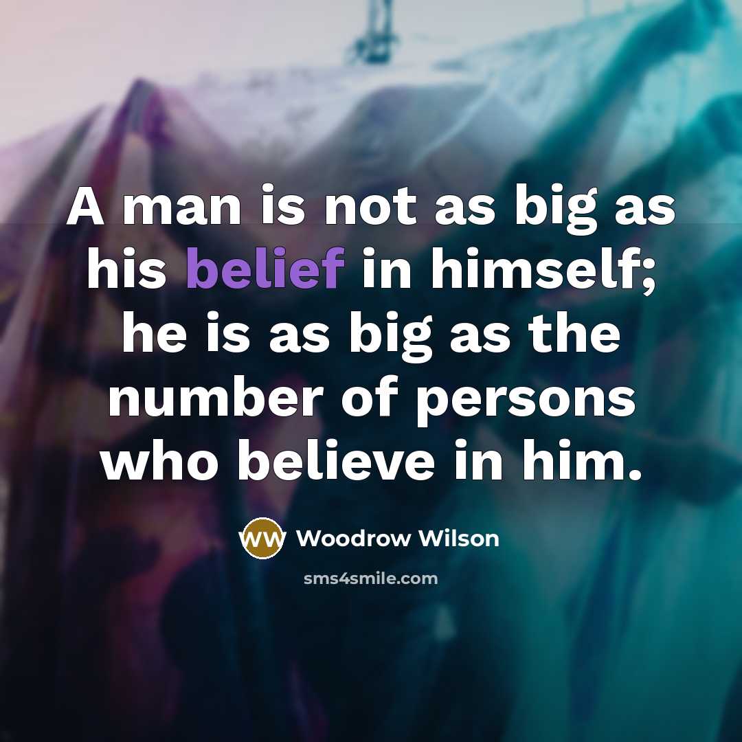 “A man is not as big as his belief in…” quote by Woodrow Wilson