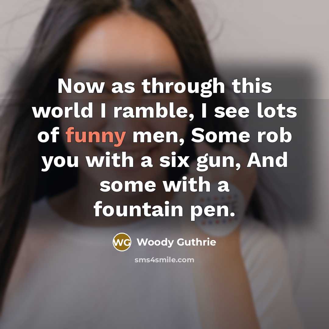 “Now as through this world I ramble, I see lots…” quote by Woody Guthrie