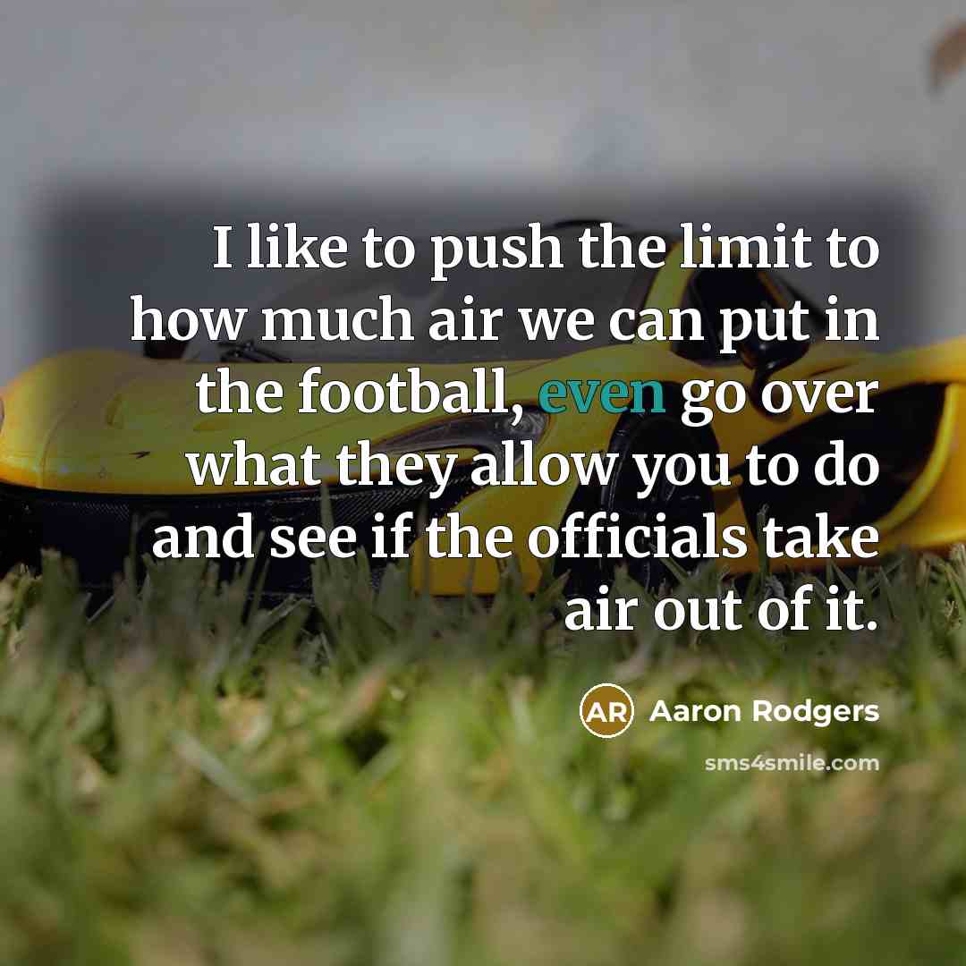 “I like to push the limit to how much air…” quote by Aaron Rodgers