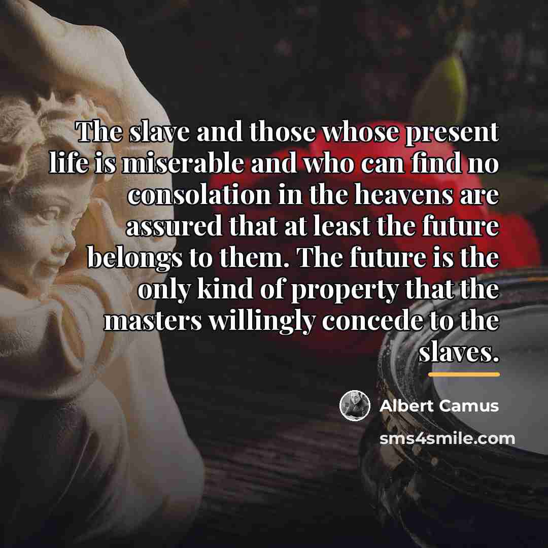 “The slave and those whose present life is miserable and…” quote by Albert Camus