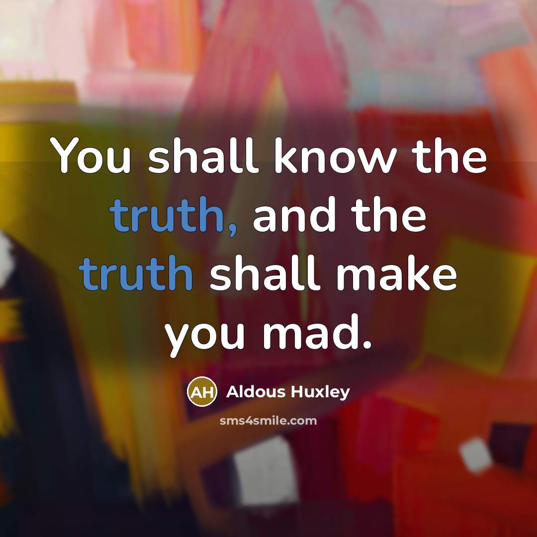 “You shall know the truth, and the truth shall make…” quote by Aldous Huxley
