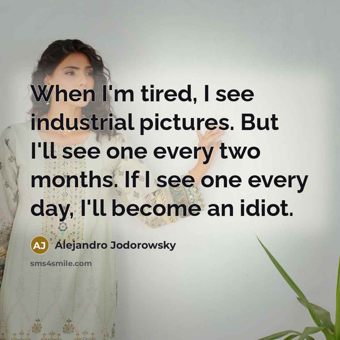 “When I'm tired, I see industrial pictures. But I'll see…” quote by Alejandro Jodorowsky