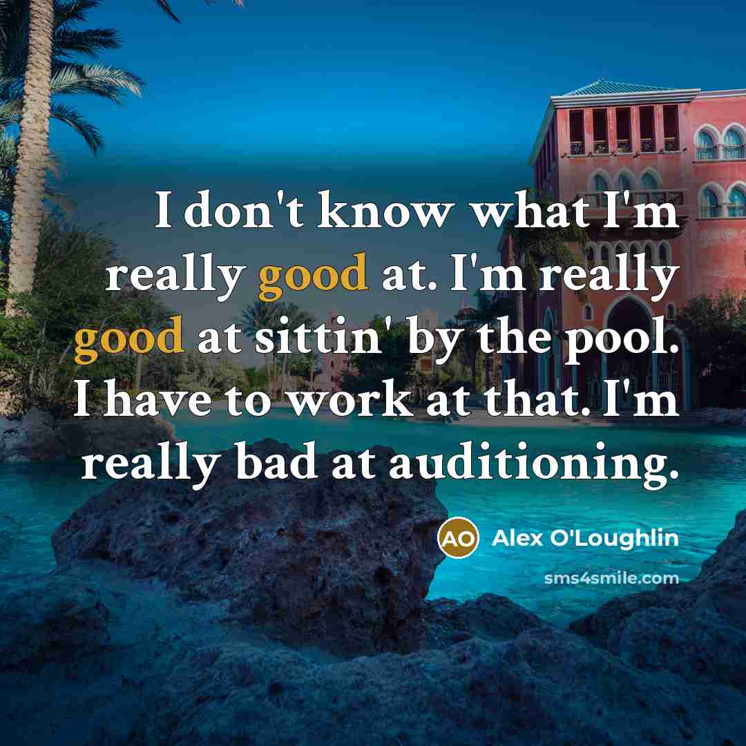 “I don't know what I'm really good at. I'm really…” quote by Alex O'Loughlin