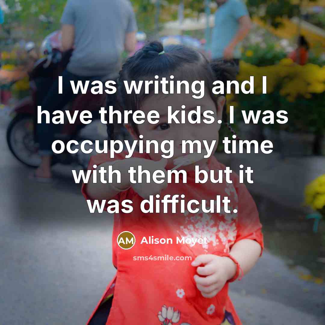 “I was writing and I have three kids. I was…” quote by Alison Moyet