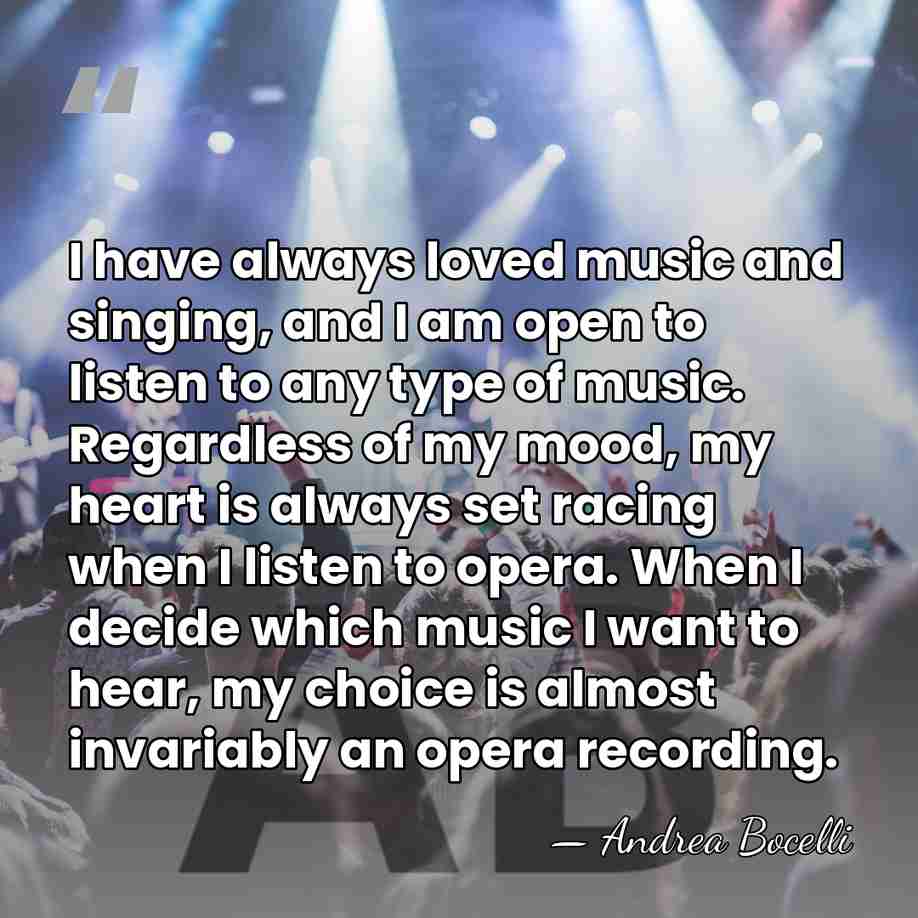 I have always loved music and singing, and I am open to&hellip; - Andrea Bocelli
