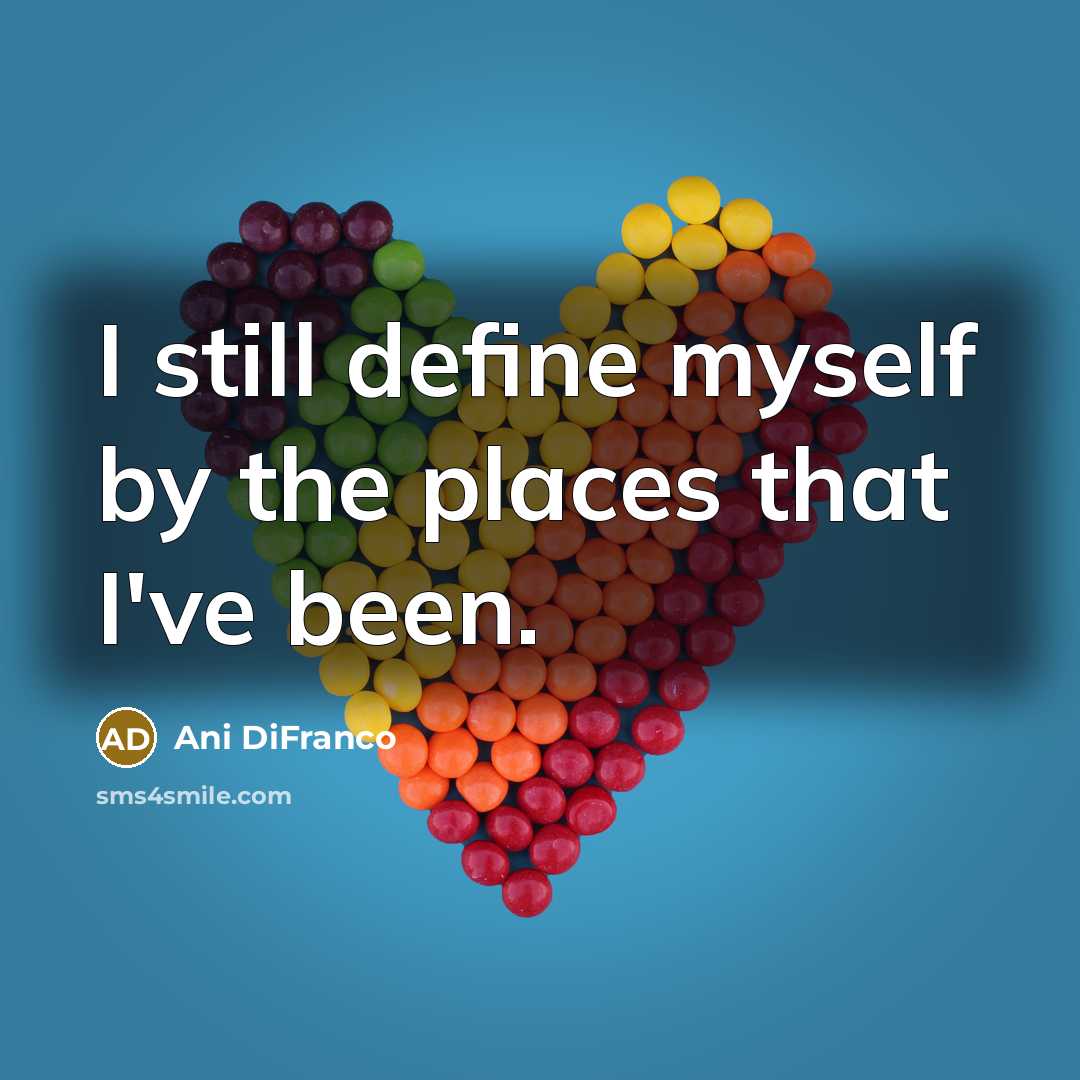 “I still define myself by the places that I've been.…” quote by Ani DiFranco