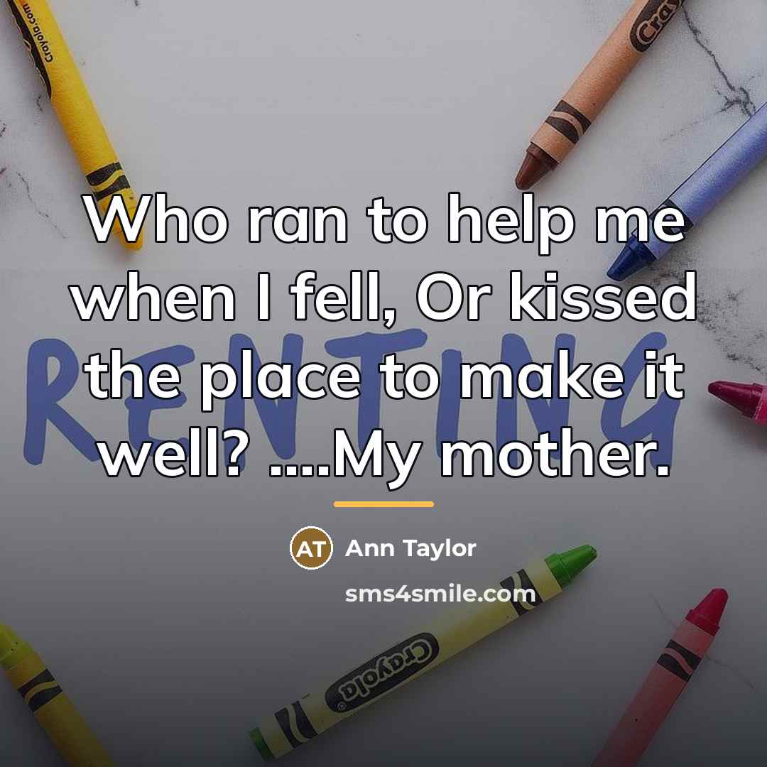 “Who ran to help me when I fell, Or kissed…” quote by Ann Taylor