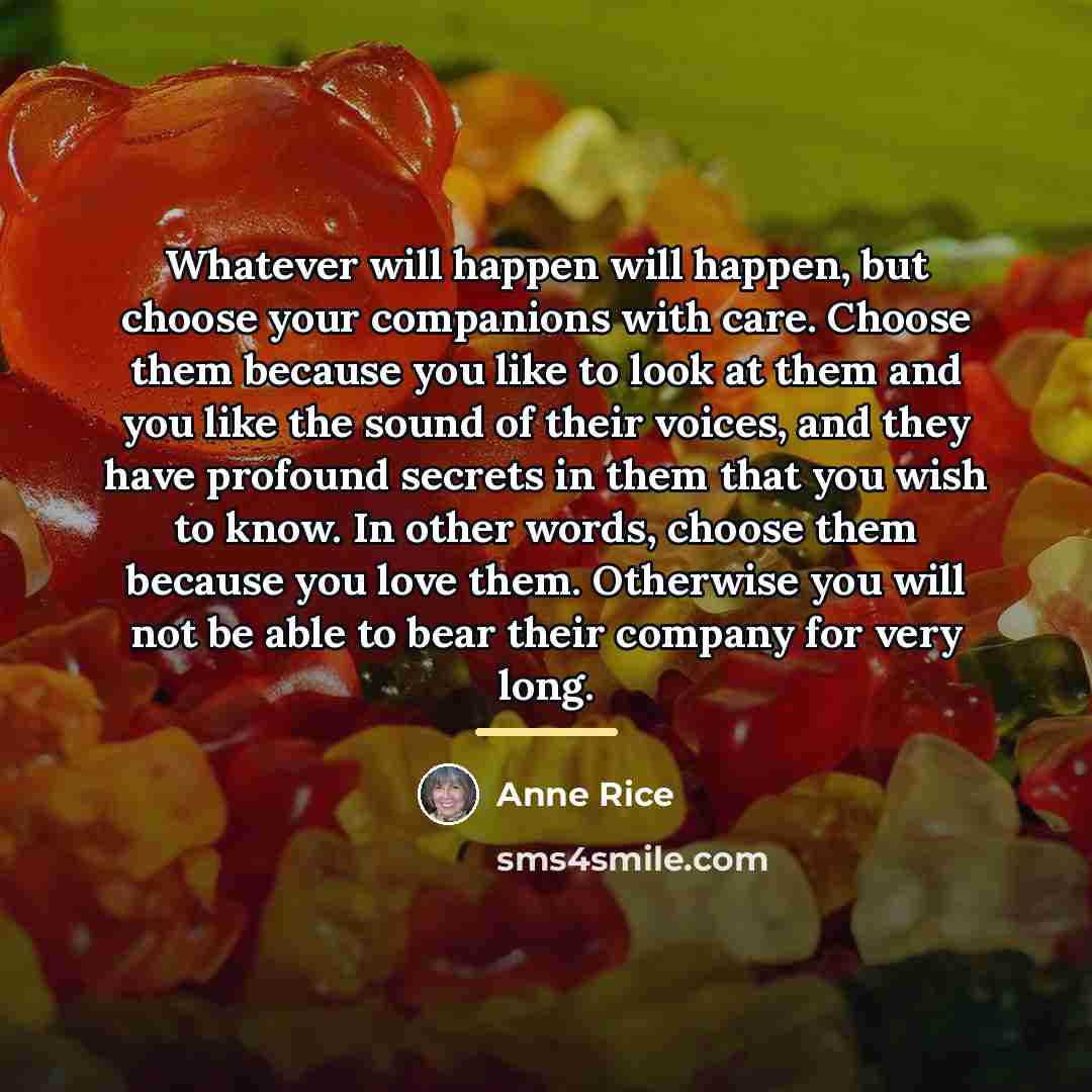 “Whatever will happen will happen, but choose your companions with…” quote by Anne Rice