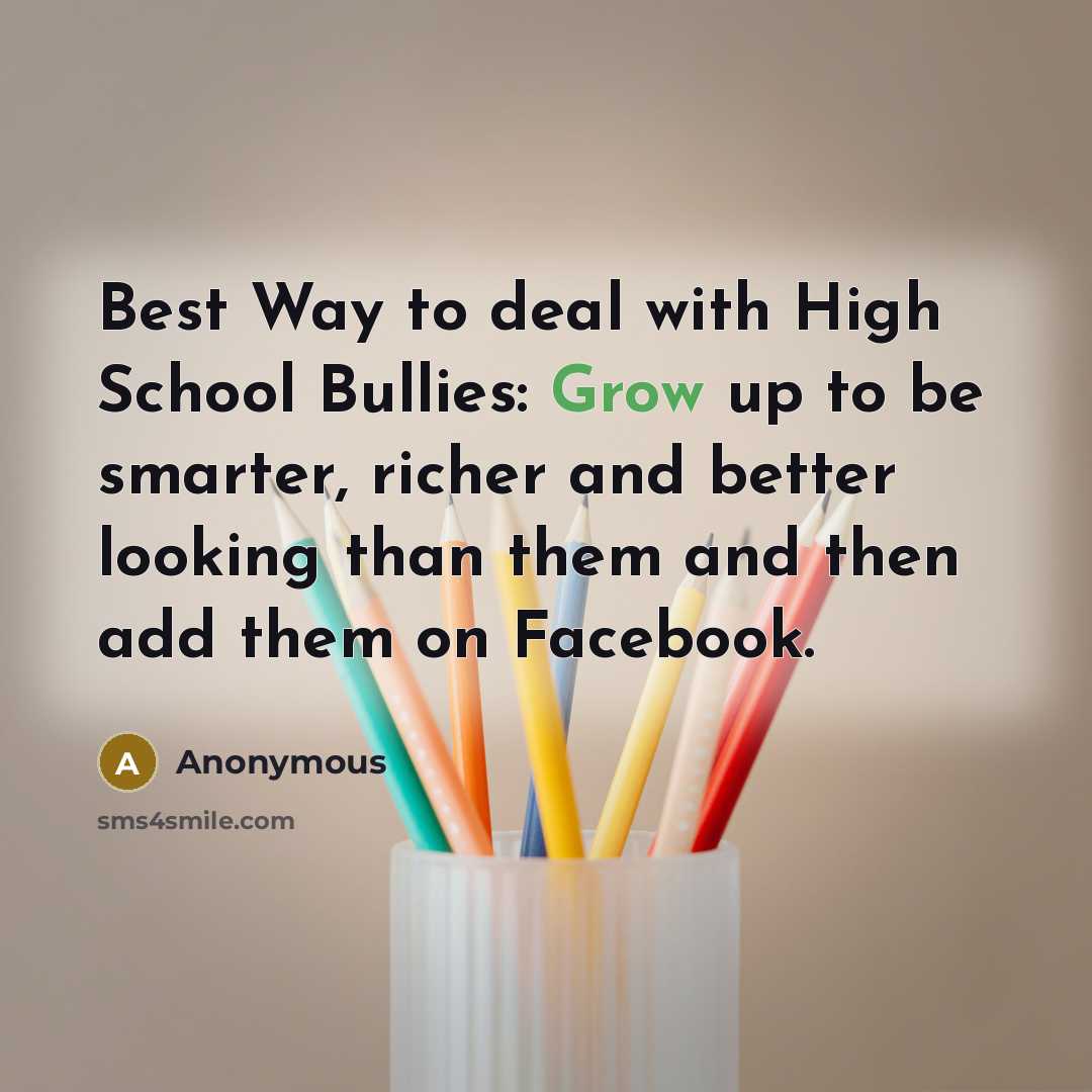 “Best Way to deal with High School Bullies: Grow up…” quote by Anonymous