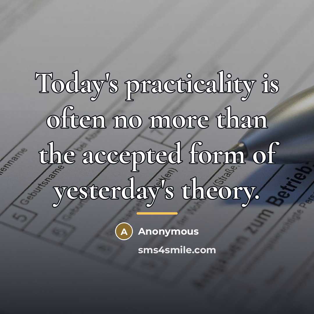 “Today's practicality is often no more than the accepted form…” quote by Anonymous