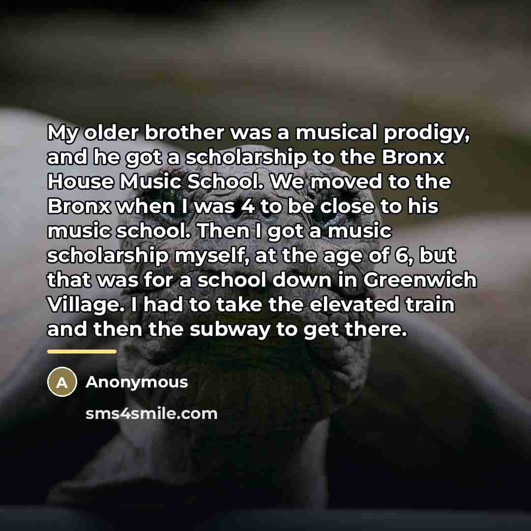 “My older brother was a musical prodigy, and he got…” quote by Anonymous