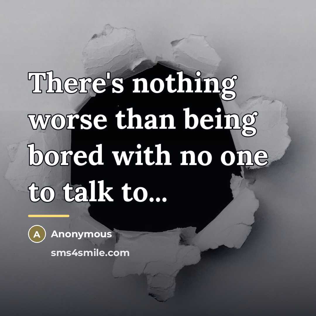 “There's nothing worse than being bored with no one to…” quote by Anonymous
