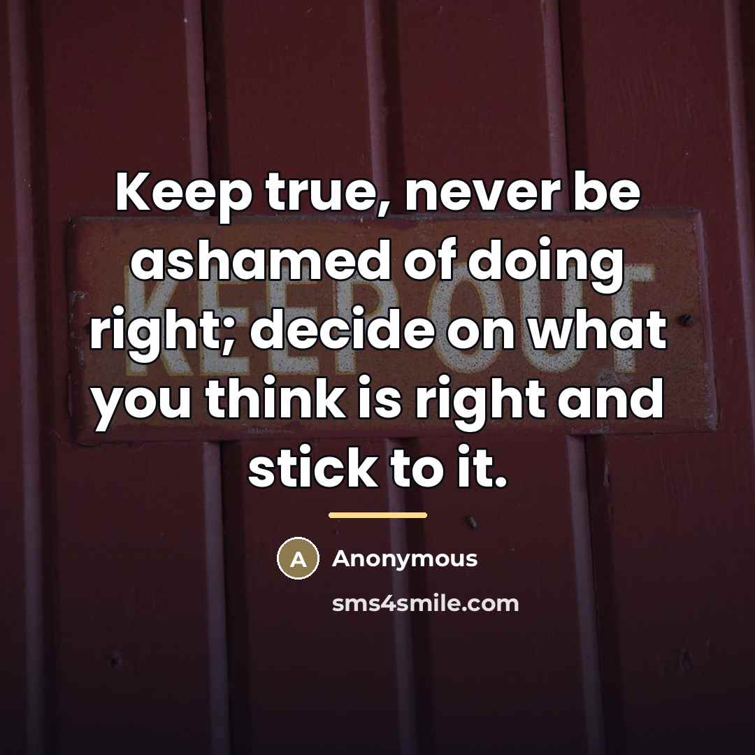“Keep true, never be ashamed of doing right; decide on…” quote by Anonymous