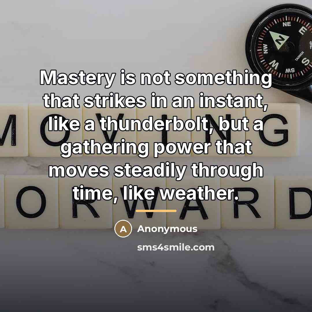 “Mastery is not something that strikes in an instant, like…” quote by Anonymous