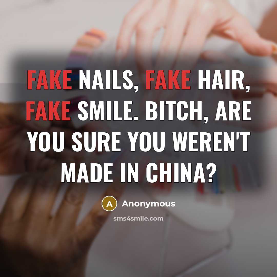 “Fake nails, fake hair, fake smile. bitch, are you sure you weren't made in china?” quote by Anonymous
