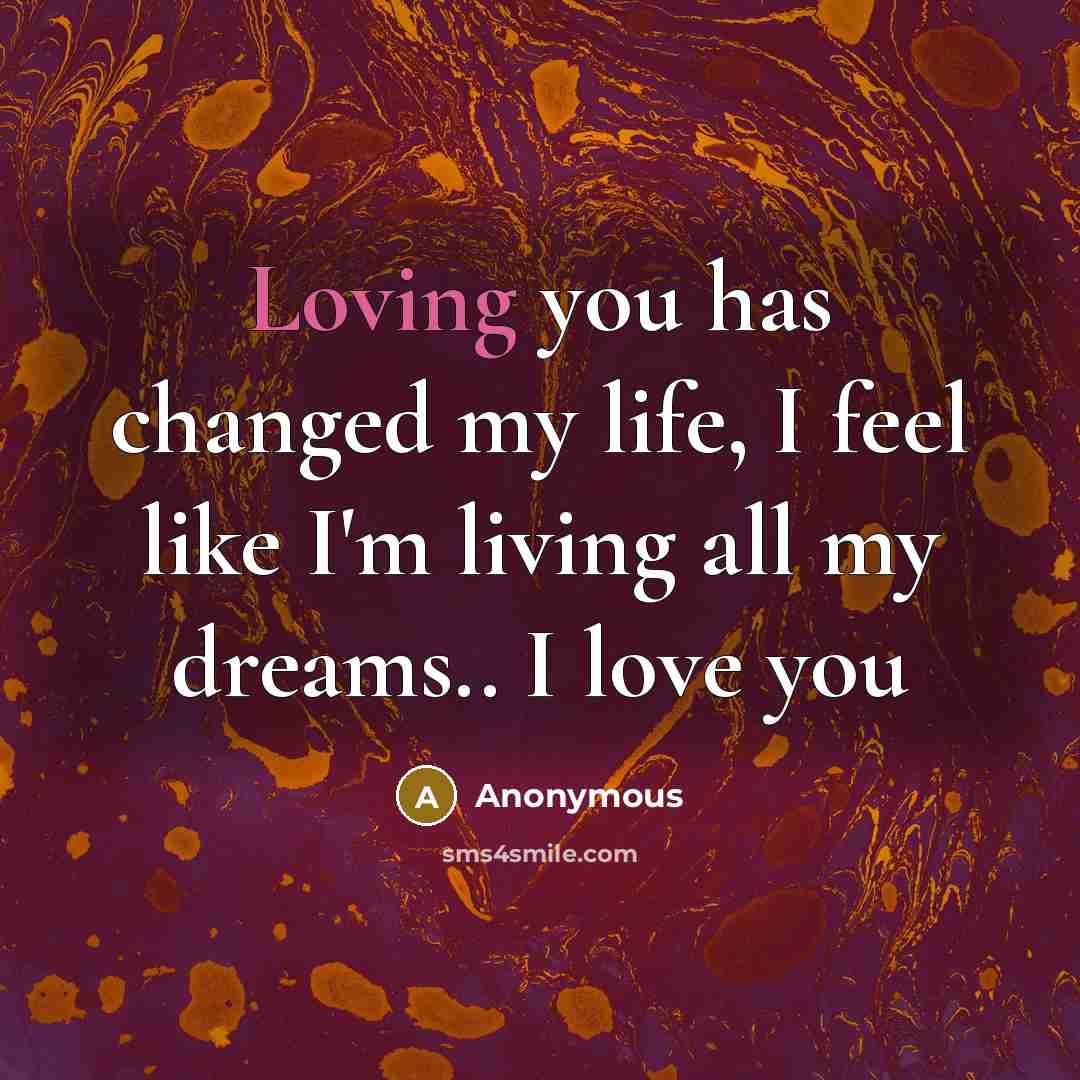 “Loving you has changed my life, I feel like I'm…” quote by Anonymous