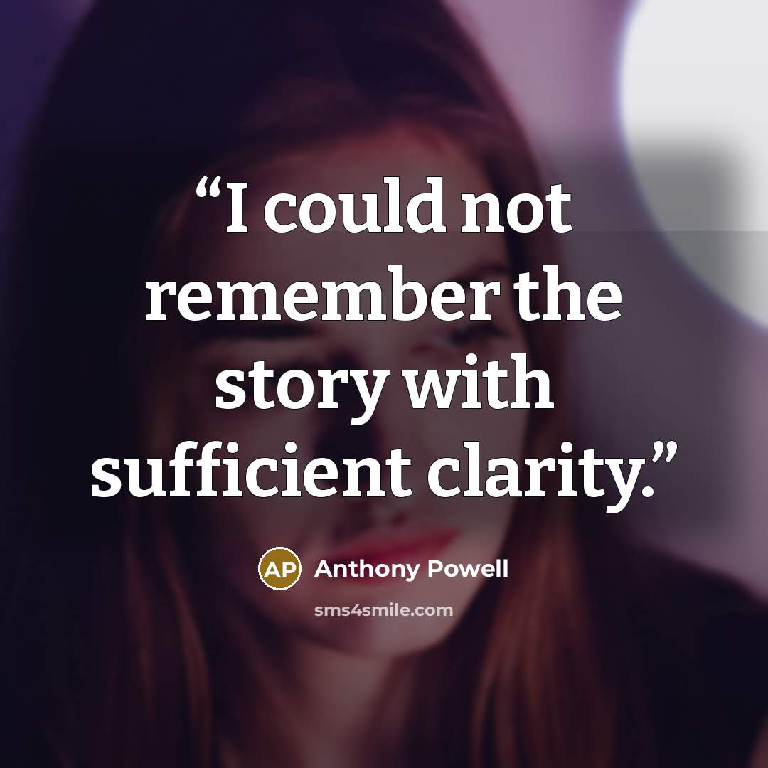 “I could not remember the story with sufficient clarity.” quote by Anthony Powell