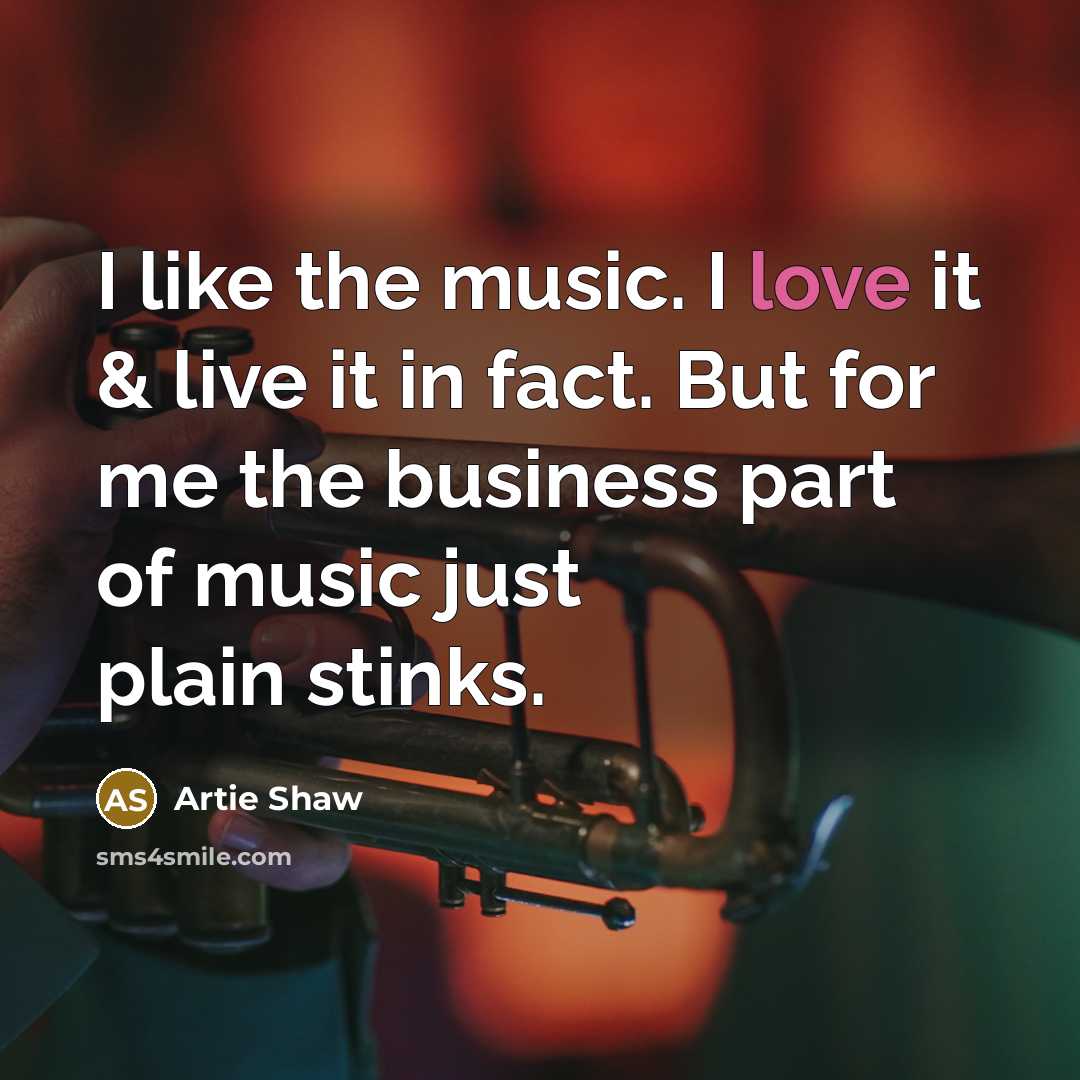 “I like the music. I love it & live it…” quote by Artie Shaw