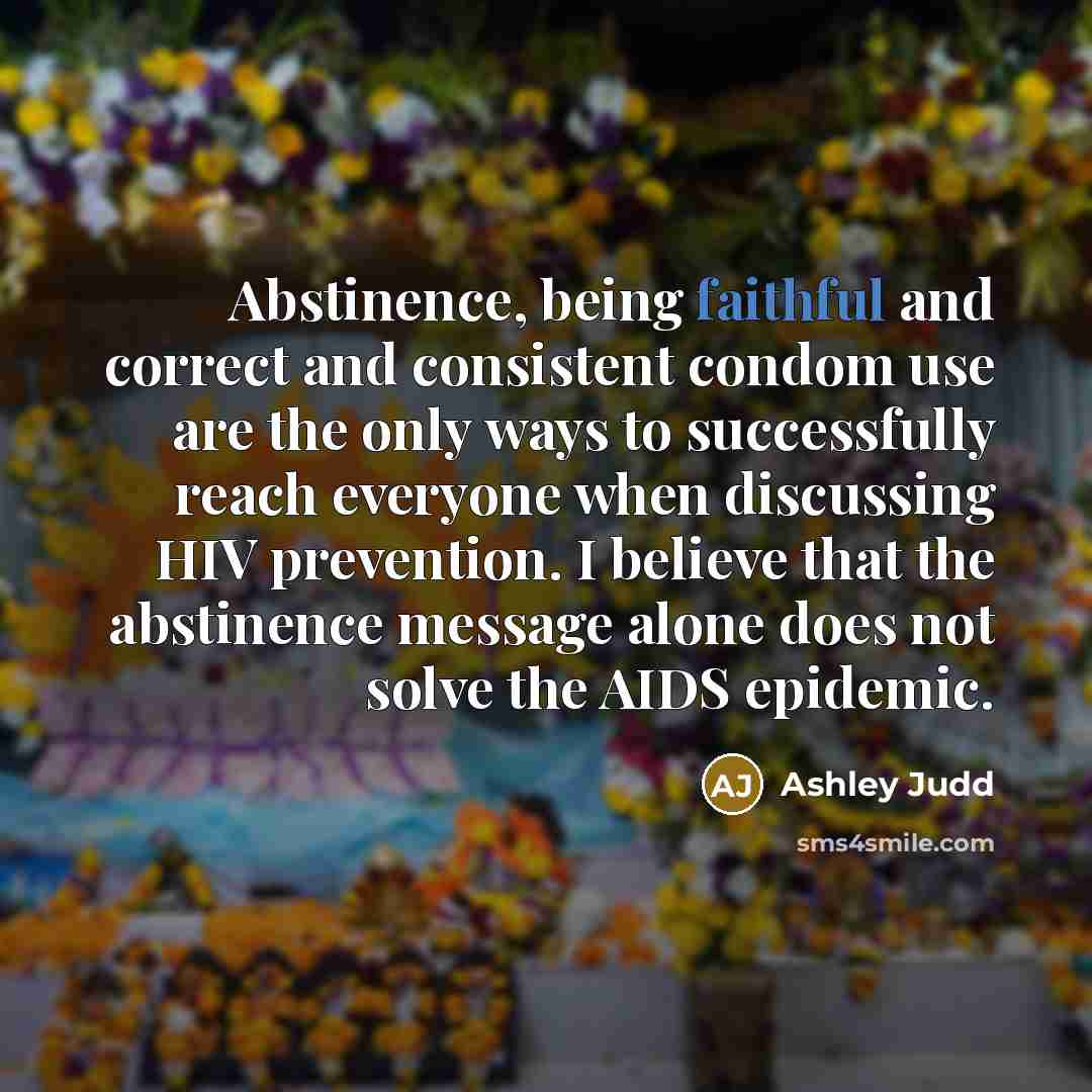 “Abstinence, being faithful and correct and consistent condom use are…” quote by Ashley Judd